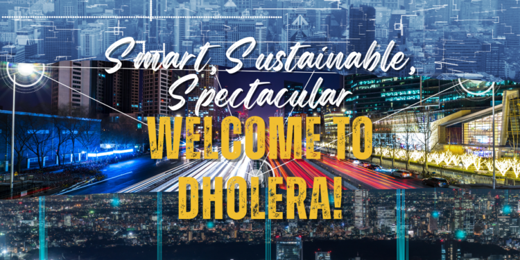 Smart, Sustainable, Spectacular – Welcome to Dholera